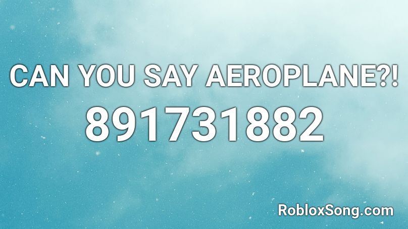 CAN YOU SAY AEROPLANE?! Roblox ID