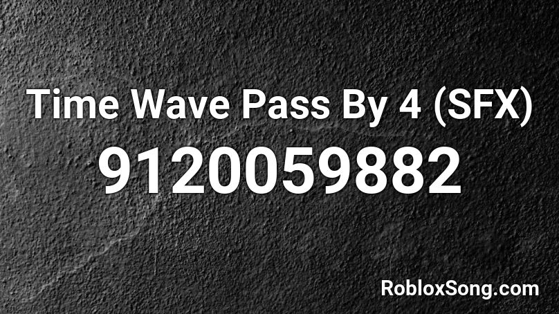 Time Wave Pass By 4 (SFX) Roblox ID