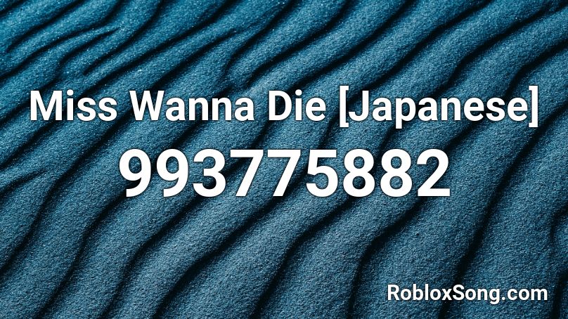 Miss Wanna Die Japanese Roblox Id Roblox Music Codes - i wanna die song roblox