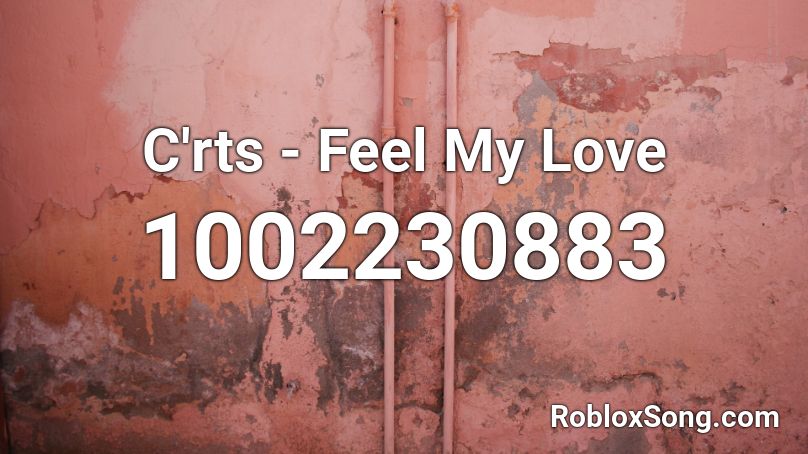 C'rts - Feel My Love Roblox ID