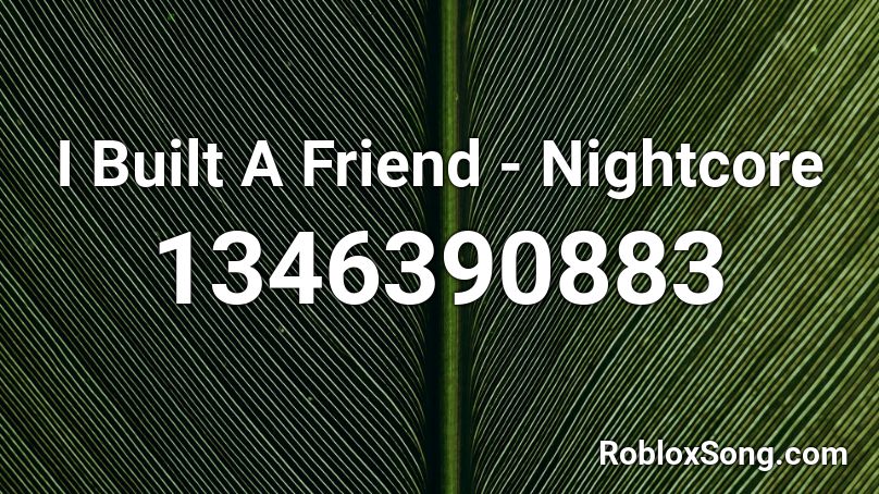 I Built A Friend - Nightcore Roblox ID