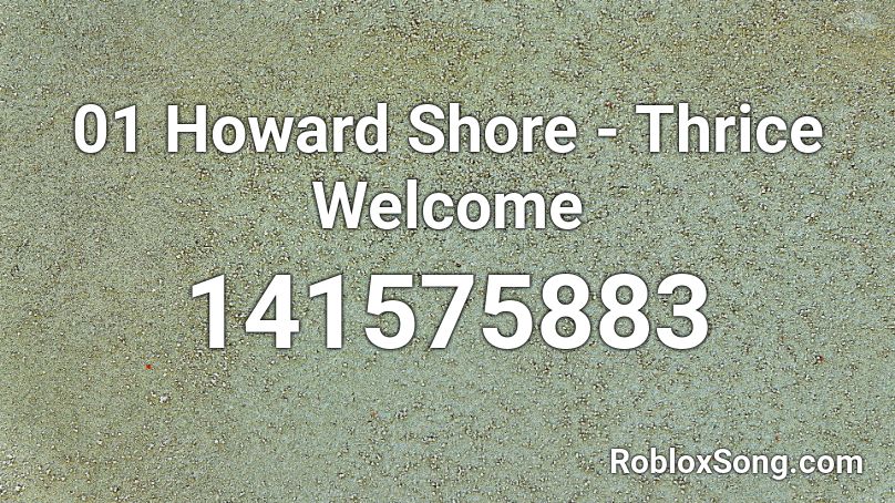 01 Howard Shore - Thrice Welcome Roblox ID