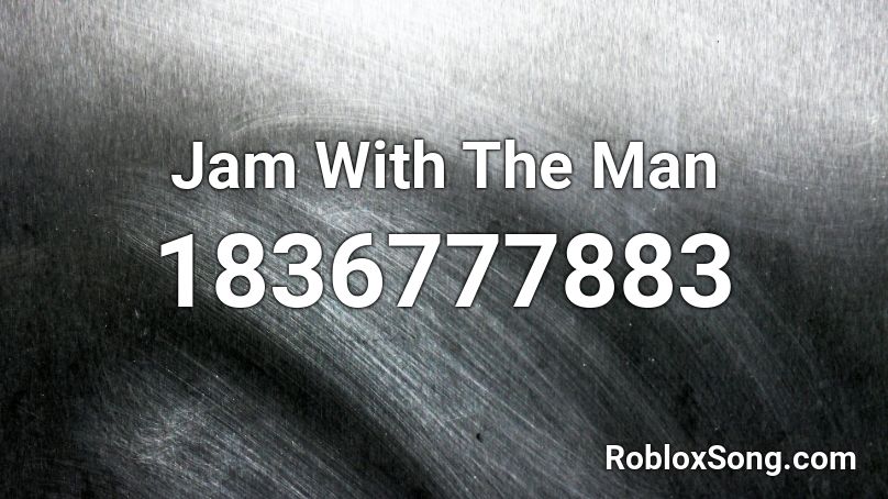 Jam With The Man Roblox ID