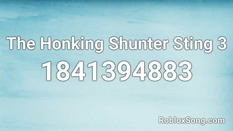 The Honking Shunter Sting 3 Roblox ID