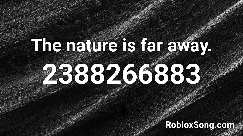 The nature is far away. Roblox ID