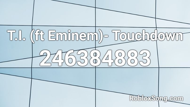 T.I. (ft Eminem)- Touchdown Roblox ID