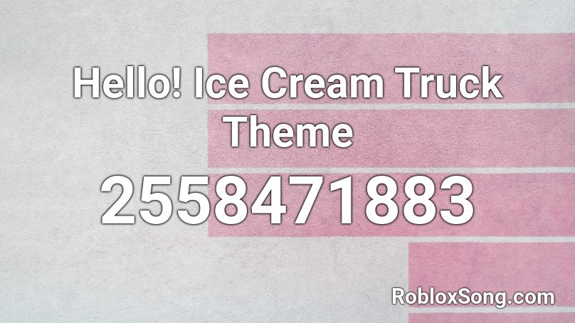 Hello! Ice Cream Truck Theme Roblox ID