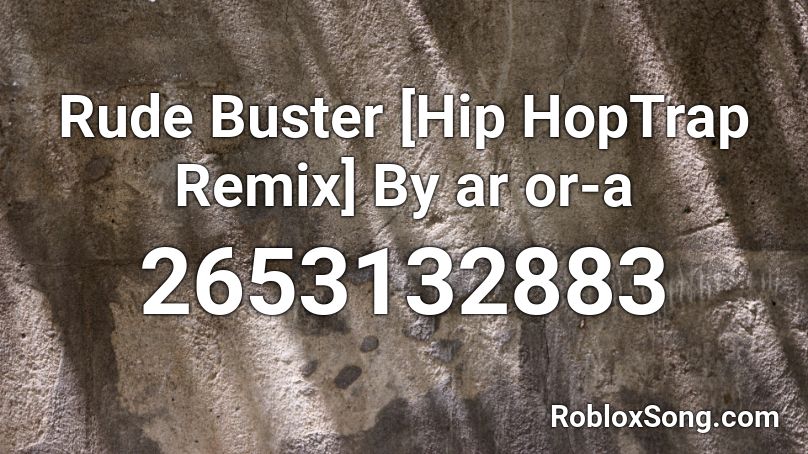 Rude Buster [Hip HopTrap Remix] By ar or-a Roblox ID