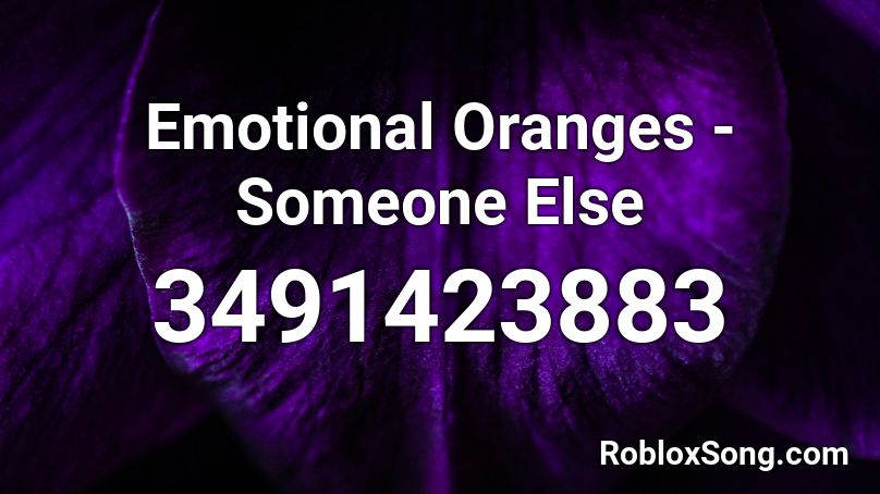 Emotional Oranges - Someone Else Roblox ID
