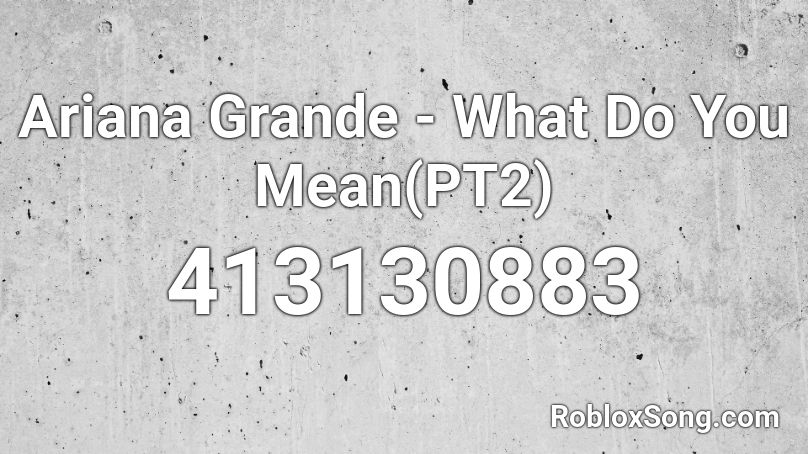 Ariana Grande - What Do You Mean(PT2) Roblox ID
