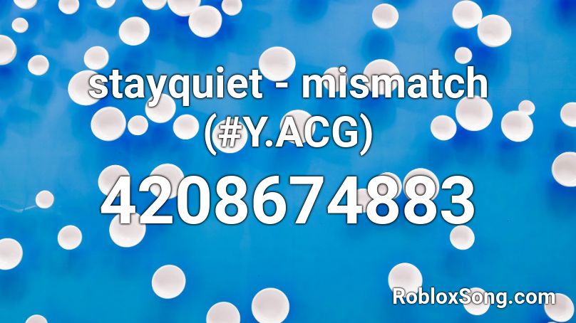 stayquiet - mismatch (#Y.ACG) Roblox ID