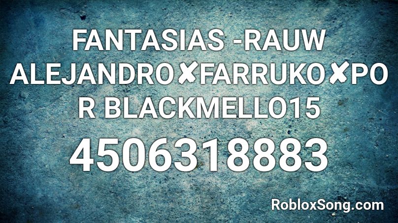 FANTASIAS -RAUW ALEJANDRO✘FARRUKO✘POR BLACKMELLO15 Roblox ID