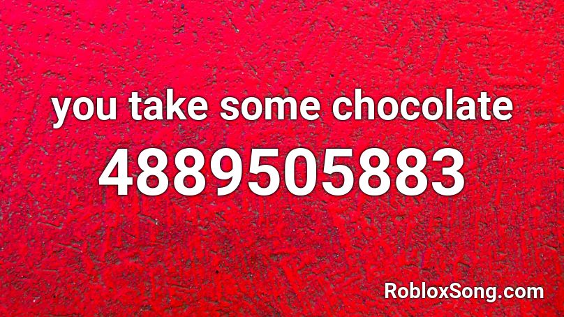 you take some chocolate Roblox ID