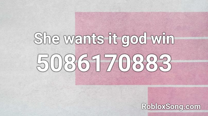 She wants it god win Roblox ID