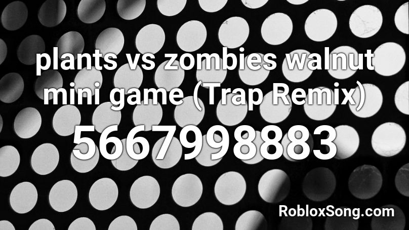 remix trap zombies walnut roblox plants song mini codes button remember rating updated please