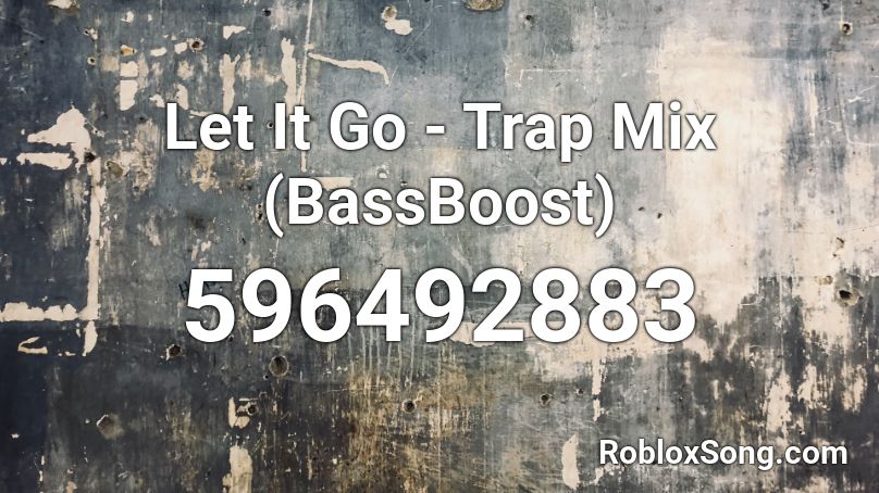 Let It Go - Trap Mix (BassBoost) Roblox ID