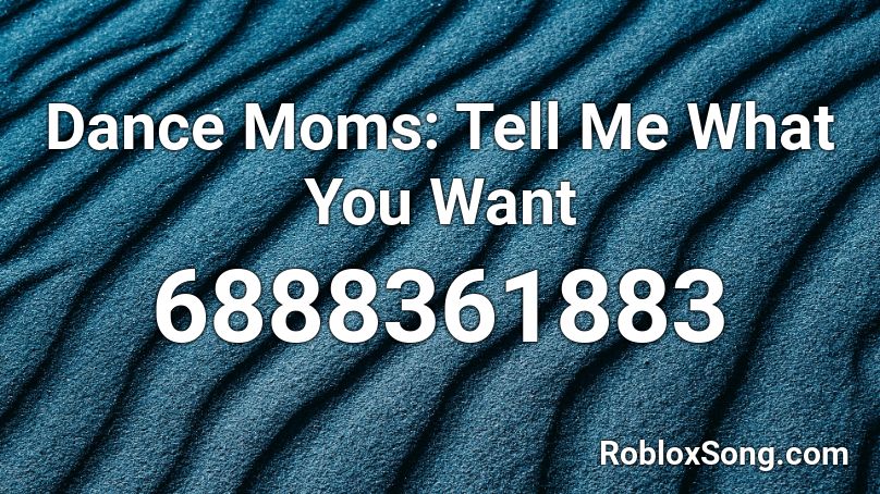 Dance Moms: Tell Me What You Want Roblox ID