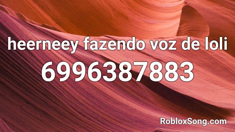 heerneey fazendo voz de loli Roblox ID