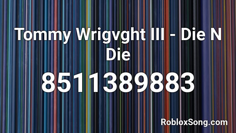 Tommy Wrigvght III - Die N Die Roblox ID