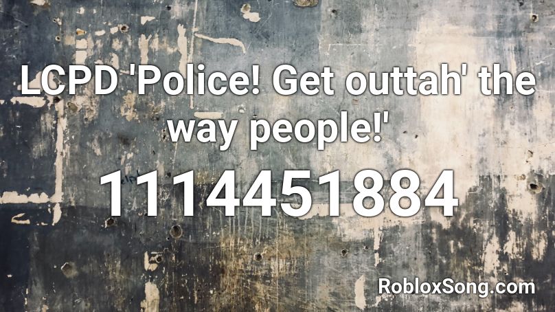LCPD 'Police! Get outtah' the way people!' Roblox ID