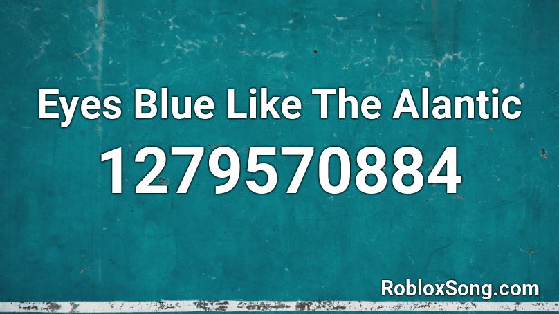 Eyes Blue Like The Alantic Roblox Id Roblox Music Codes - eyes blue roblox id