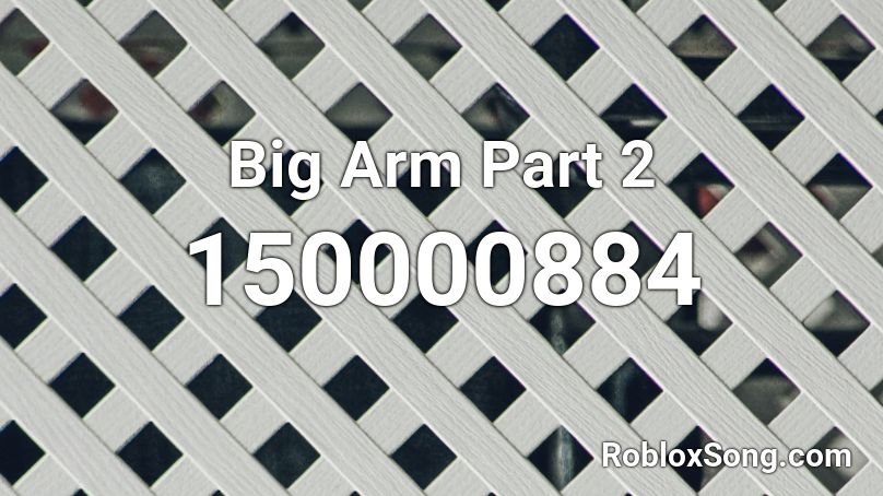 Big Arm Part 2 Roblox ID