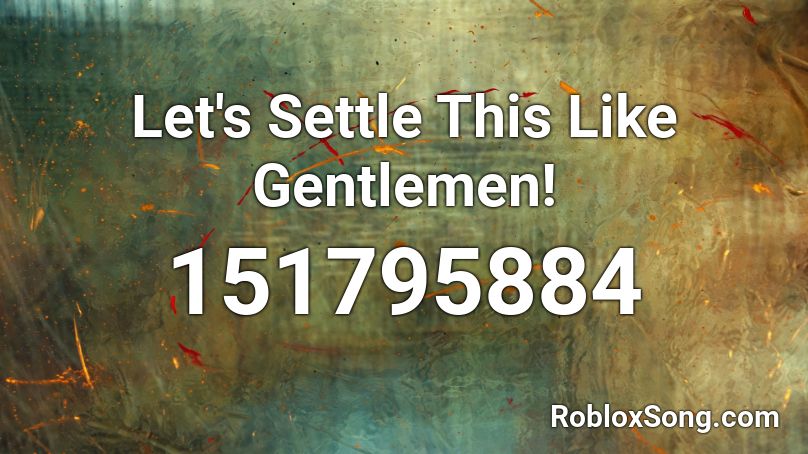 Let's Settle This Like Gentlemen! Roblox ID