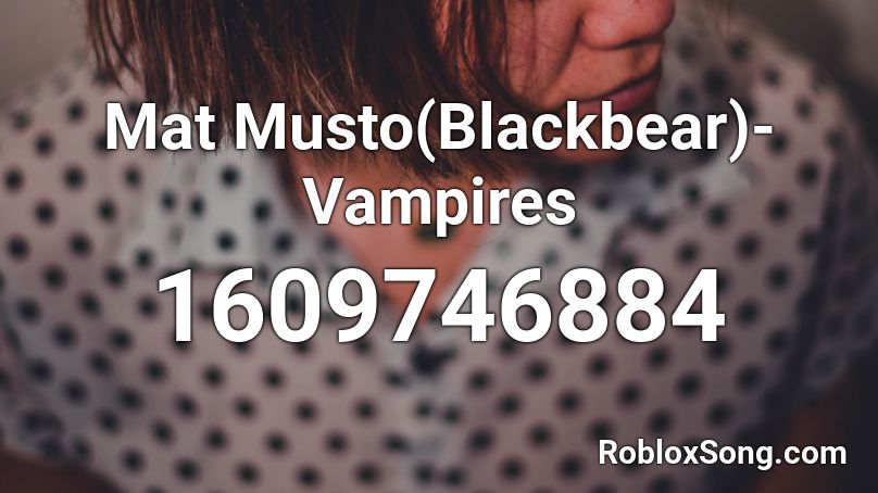 Mat Musto(Blackbear)- Vampires Roblox ID
