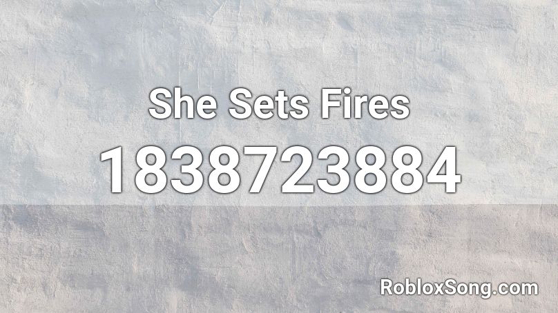 She Sets Fires Roblox ID