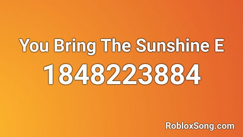 You Bring The Sunshine E Roblox ID