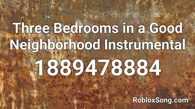 Three Bedrooms in a Good Neighborhood Instrumental Roblox ID