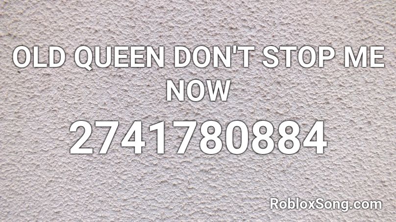 OLD QUEEN DON'T STOP ME NOW Roblox ID