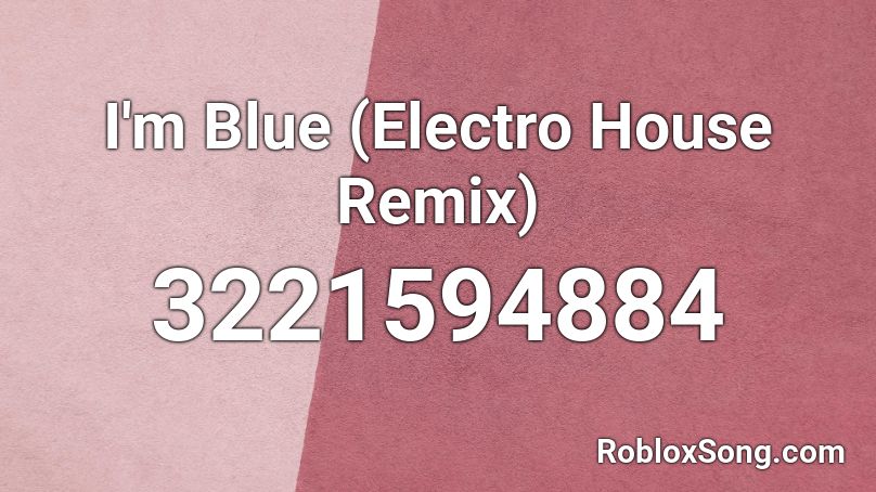 I M Blue Electro House Remix Roblox Id Roblox Music Codes - i'm blue electro house roblox id