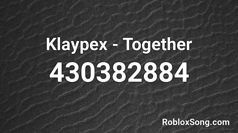 Klaypex - Together Roblox ID