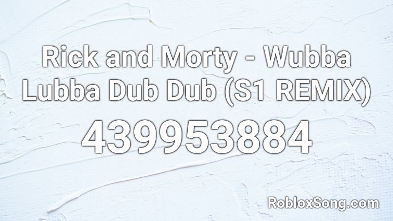 Rick and Morty - Wubba Lubba Dub Dub (S1 REMIX) Roblox ID
