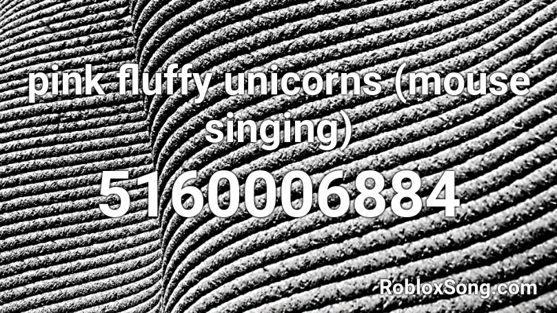 pink fluffy unicorns (mouse singing) Roblox ID
