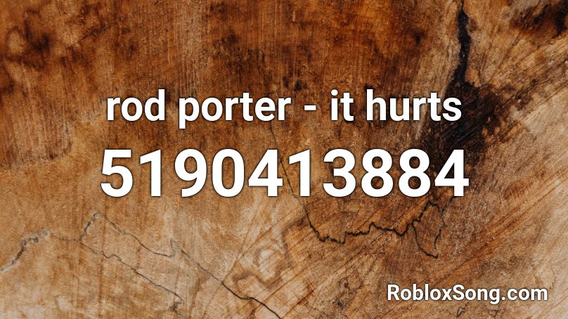 rod porter - it hurts Roblox ID