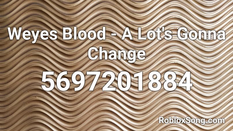 Weyes Blood - A Lot's Gonna Change Roblox ID