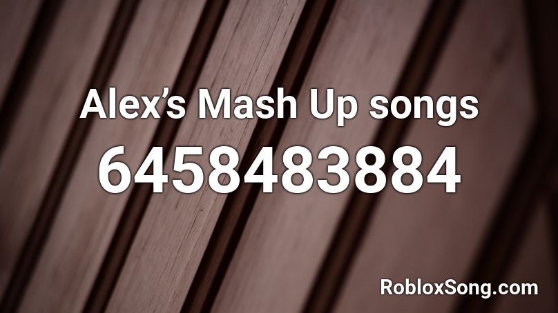 Alex’s Mash Up songs  Roblox ID