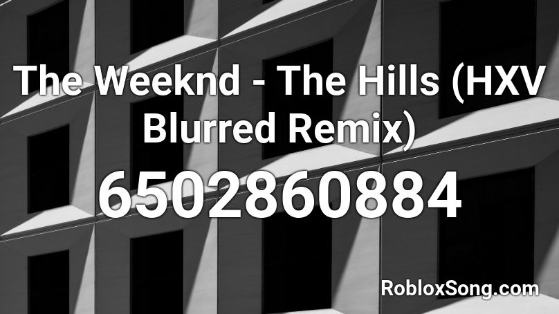 The Weeknd The Hills Hxv Blurred Remix Roblox Id Roblox Music Codes - the hills roblox song id