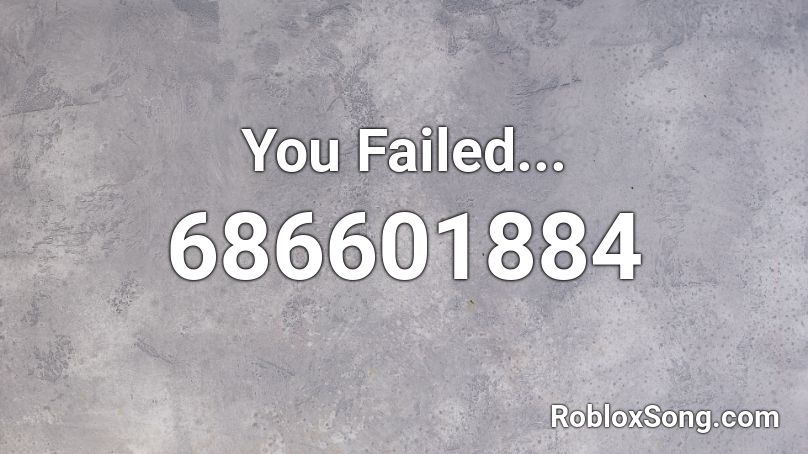 You Failed... Roblox ID