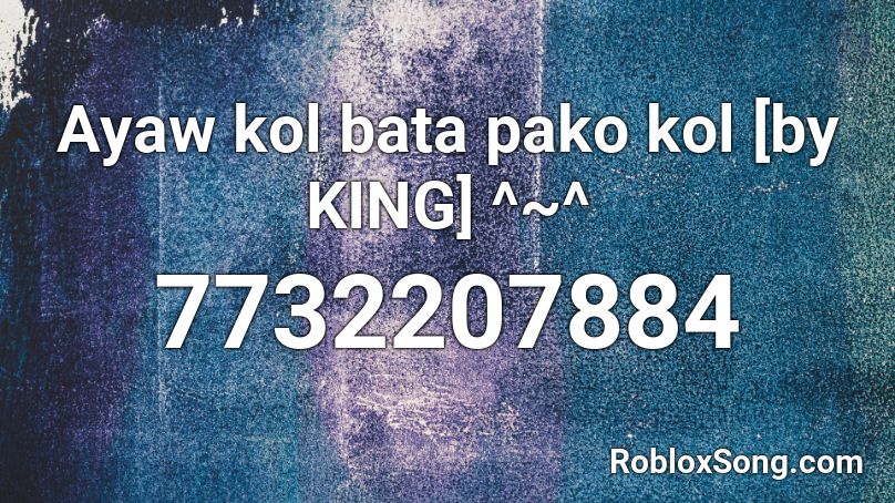 Ayaw kol bata pako kol [by KING] ^~^ Roblox ID