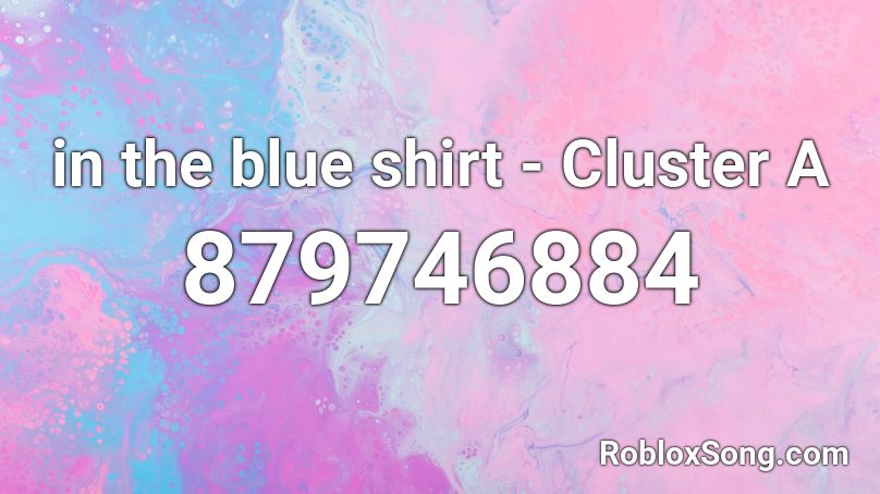 in the blue shirt - Cluster A Roblox ID