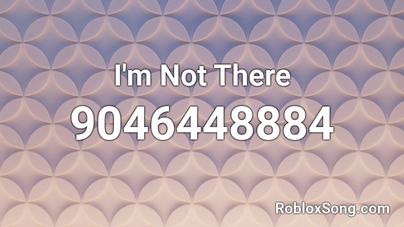 I'm Not There Roblox ID
