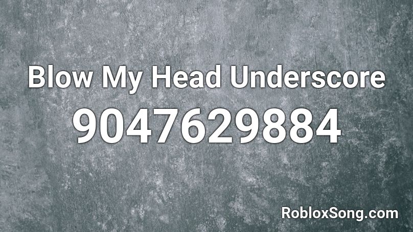 Blow My Head Underscore Roblox ID