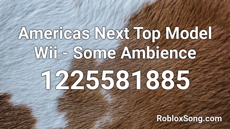 Americas Next Top Model Wii - Some Ambience Roblox ID