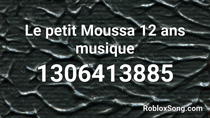 Le petit Moussa 12 ans musique Roblox ID