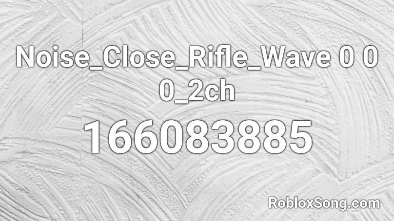 Noise_Close_Rifle_Wave 0 0 0_2ch Roblox ID