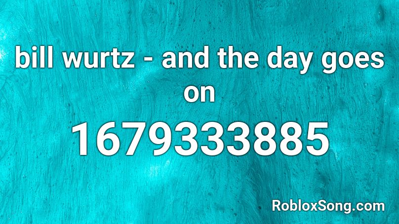 bill wurtz - and the day goes on Roblox ID