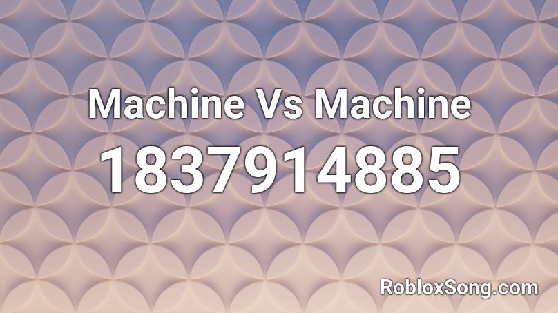 Machine Vs Machine Roblox ID